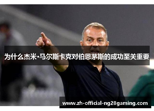 为什么杰米·马尔斯卡克对伯恩茅斯的成功至关重要