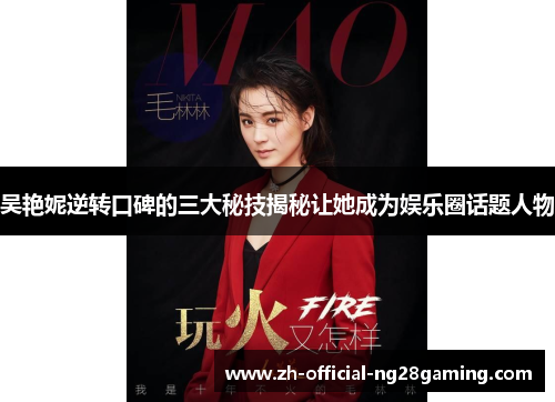 吴艳妮逆转口碑的三大秘技揭秘让她成为娱乐圈话题人物