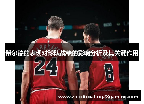 希尔德的表现对球队战绩的影响分析及其关键作用