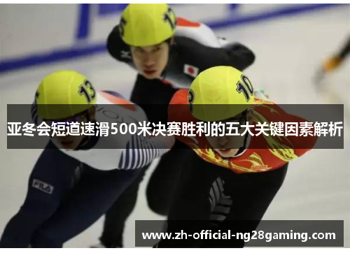 亚冬会短道速滑500米决赛胜利的五大关键因素解析