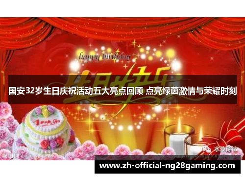 国安32岁生日庆祝活动五大亮点回顾 点亮绿茵激情与荣耀时刻