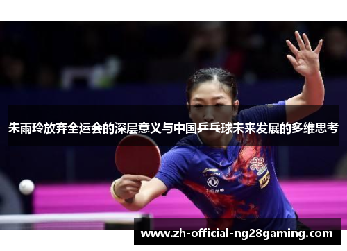 朱雨玲放弃全运会的深层意义与中国乒乓球未来发展的多维思考