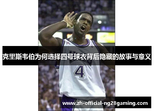 克里斯韦伯为何选择四号球衣背后隐藏的故事与意义