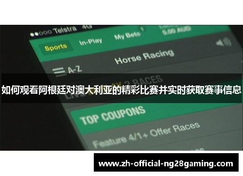 如何观看阿根廷对澳大利亚的精彩比赛并实时获取赛事信息