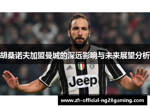 胡桑诺夫加盟曼城的深远影响与未来展望分析