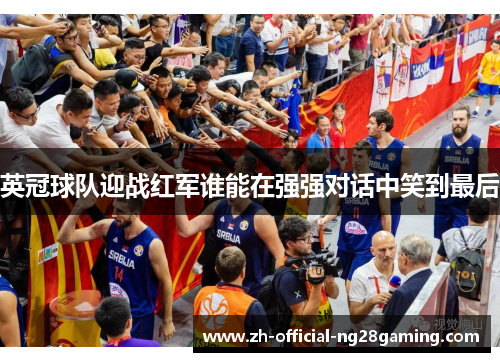 英冠球队迎战红军谁能在强强对话中笑到最后