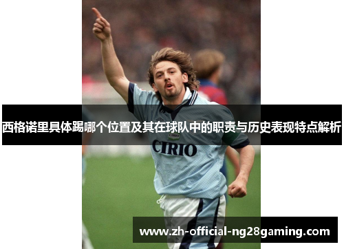 西格诺里具体踢哪个位置及其在球队中的职责与历史表现特点解析