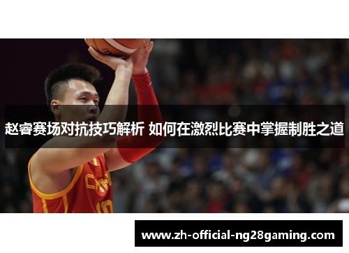 赵睿赛场对抗技巧解析 如何在激烈比赛中掌握制胜之道