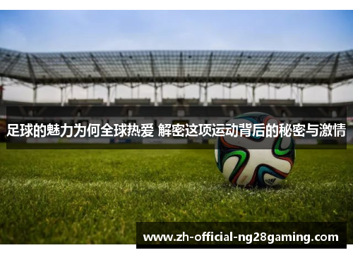 足球的魅力为何全球热爱 解密这项运动背后的秘密与激情