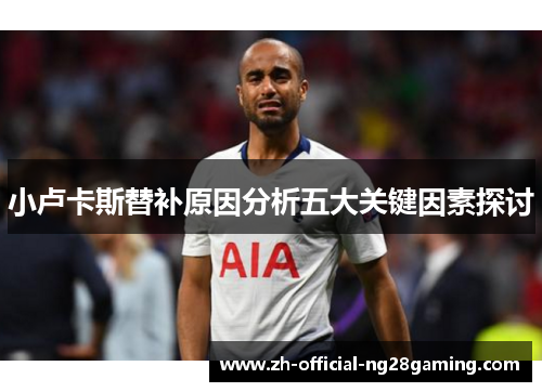 小卢卡斯替补原因分析五大关键因素探讨