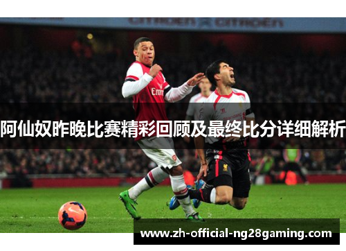 阿仙奴昨晚比赛精彩回顾及最终比分详细解析