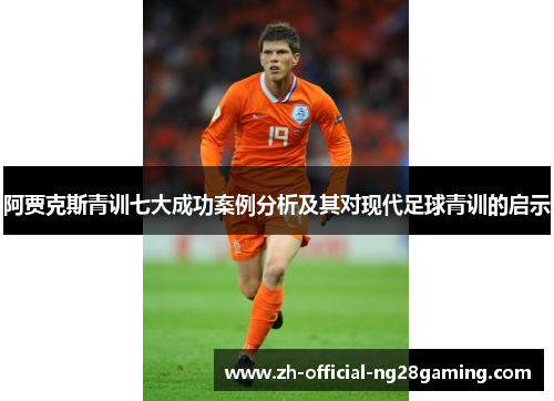 阿贾克斯青训七大成功案例分析及其对现代足球青训的启示