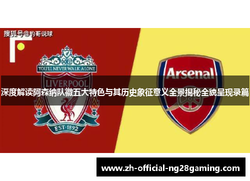 深度解读阿森纳队徽五大特色与其历史象征意义全景揭秘全貌呈现录篇
