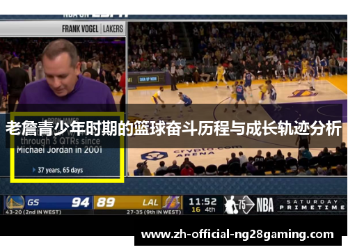 老詹青少年时期的篮球奋斗历程与成长轨迹分析