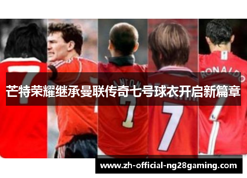 芒特荣耀继承曼联传奇七号球衣开启新篇章